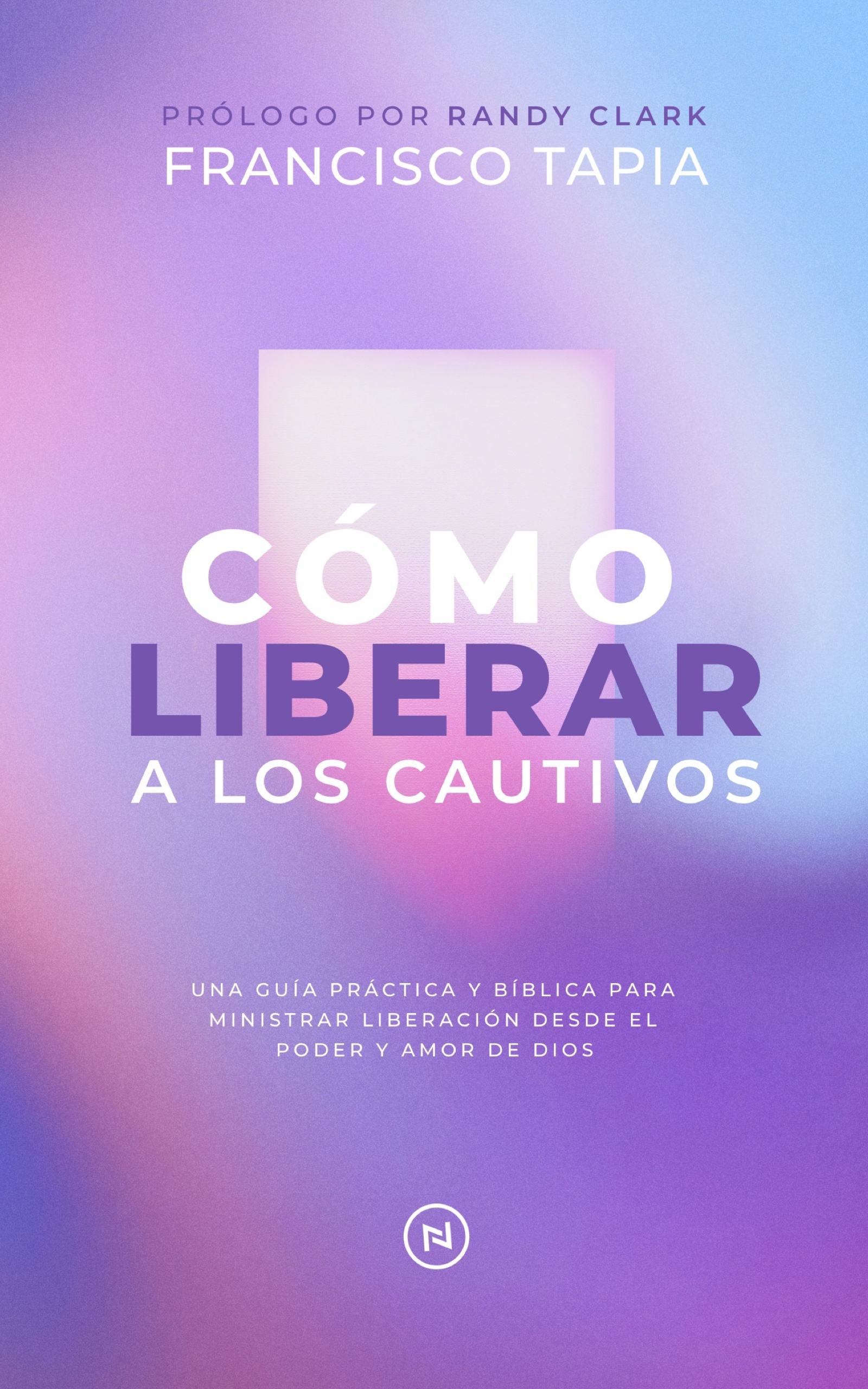 Cómo Liberar a los Cautivos Francisco Tapia Randy Clark